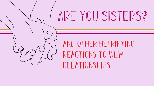 A graphic shows holding hands. The title states, Are you sisters? and other hetrifying reactions to WLW reationships.
